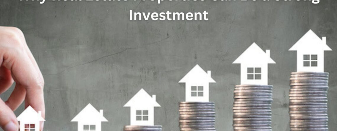 Why Real Estate Properties Can Be a Strong Investment