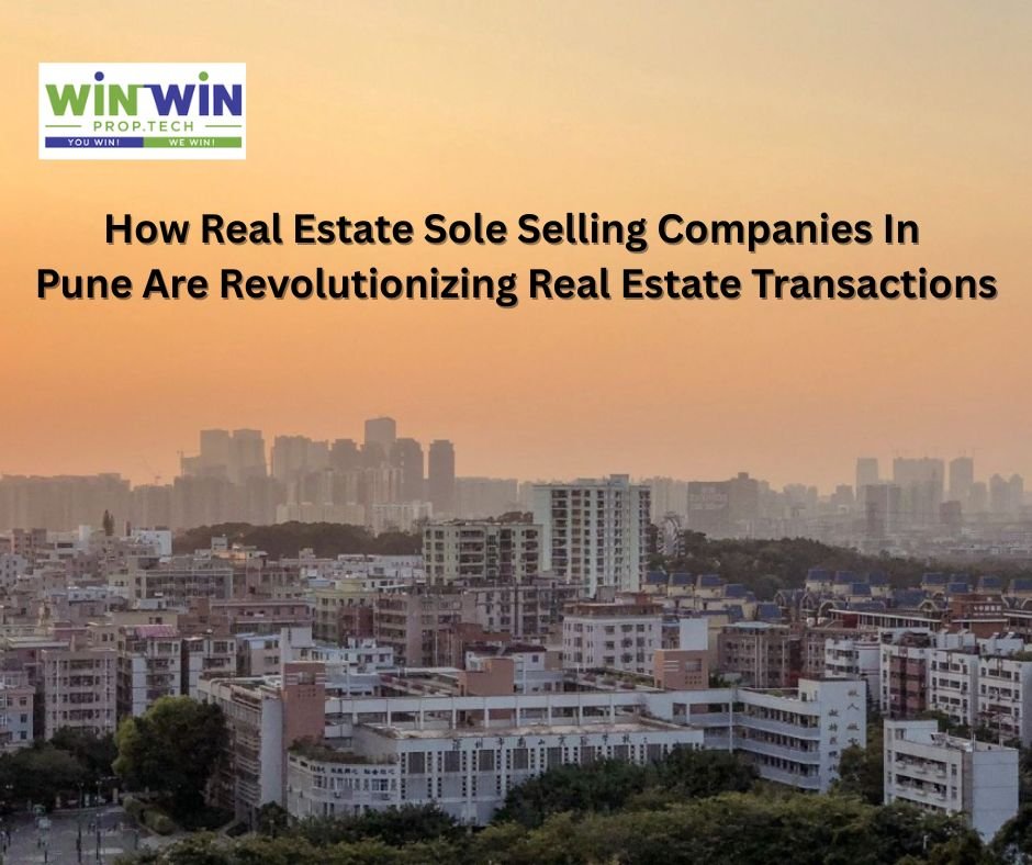 How Real Estate Sole Selling Companies In Pune Are Revolutionizing Real Estate Transactions
