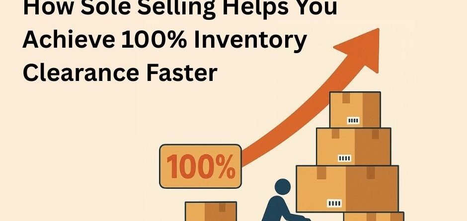 How Sole Selling Helps You Achieve 100% Inventory Clearance Faster