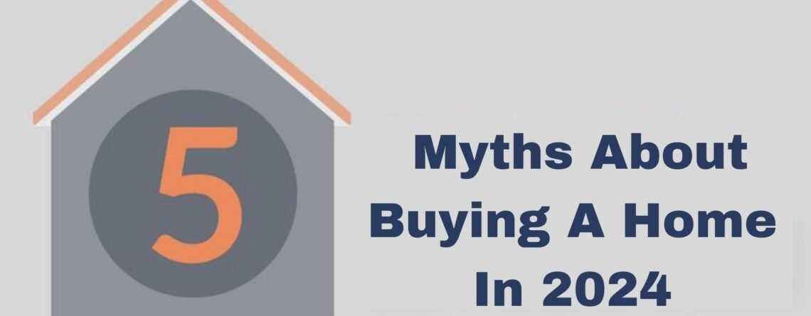 5 Myths About Buying A Home In 2024