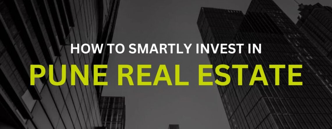 Insider Tips: How to Smartly Invest in Pune Real Estate