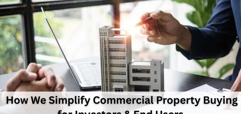 How We Simplify Commercial Property Buying for Investors & End Users