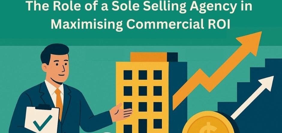 The Role of a Sole Selling Agency in Maximising Commercial ROI