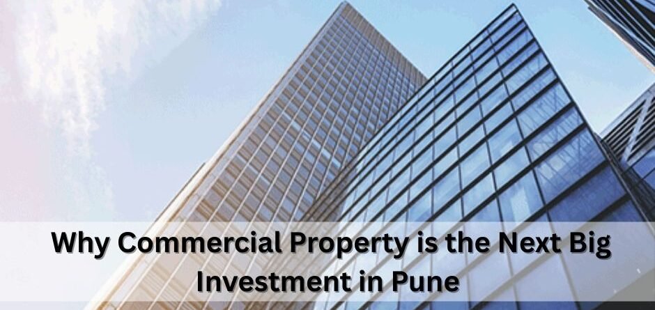 Why Commercial Property is the Next Big Investment in Pune