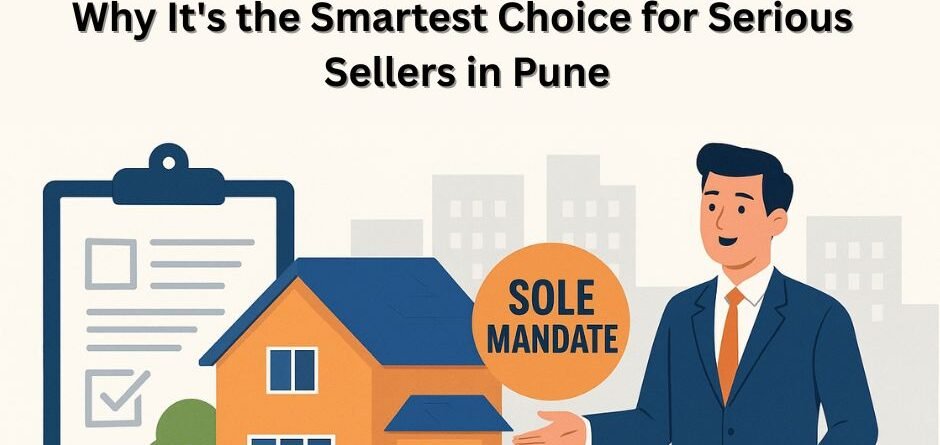 Sole Mandate in Property: Why It's the Smartest Choice for Serious Sellers in Pune